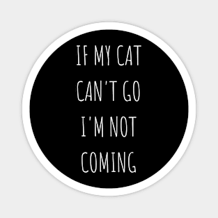 if my cat can't go i'm not coming Magnet